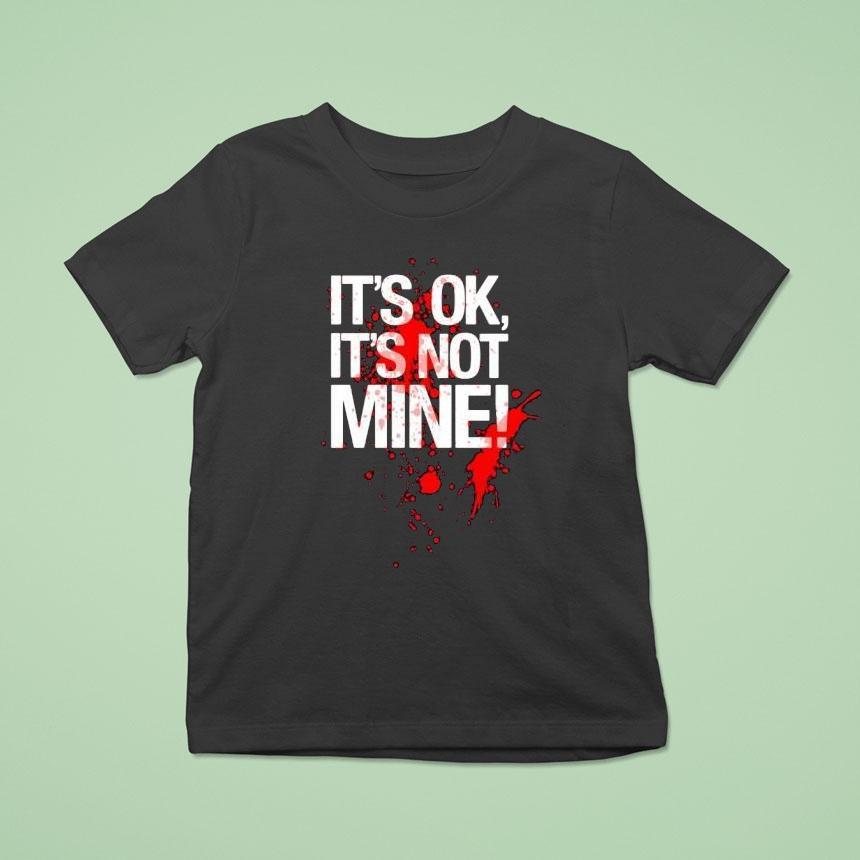 It’s Ok It’s Not Mine Bloody Shirt