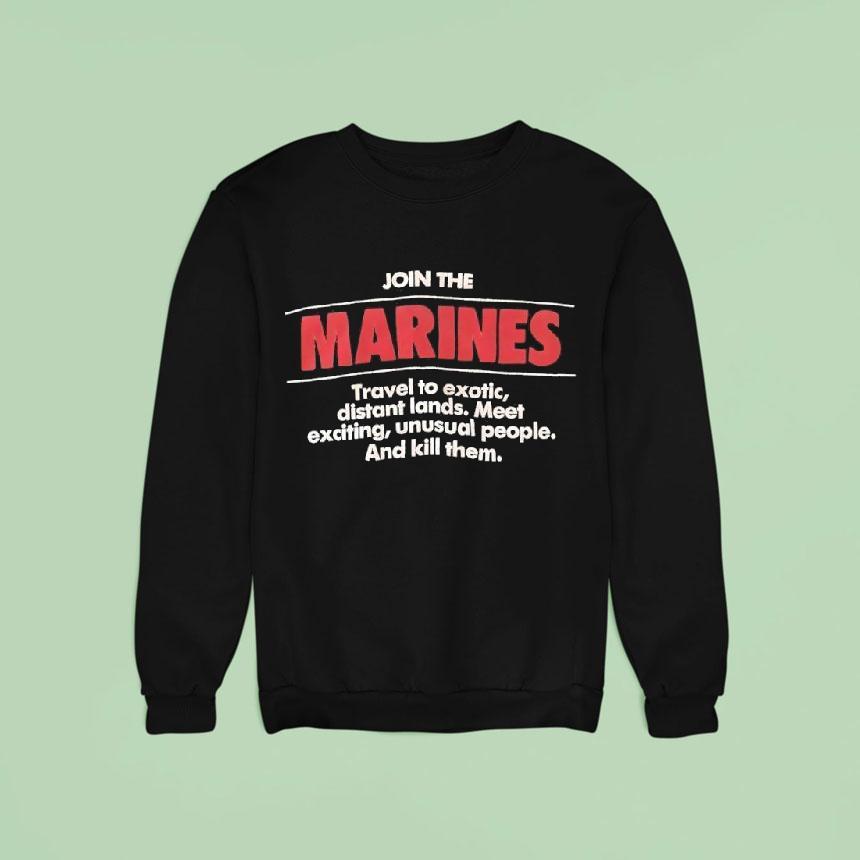 Join The Marines Travel To Exotic Distant Lands Meet Exciting Unusual People And Kill Them Shirt Join The Marines Travel To Exotic Distant Lands Meet Exciting Unusual People And Kill Them Shirt