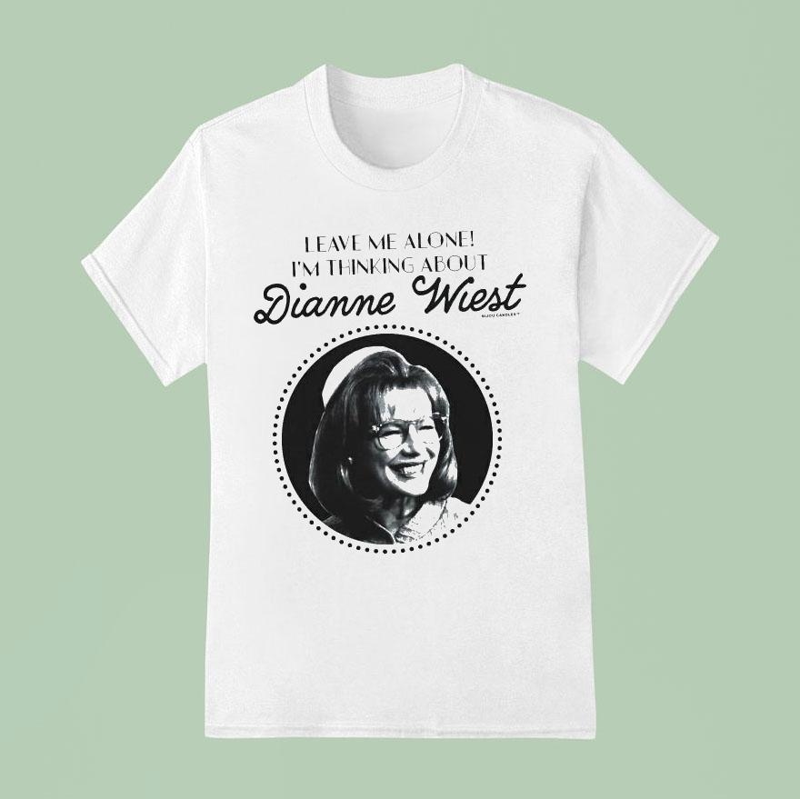 Leave Me Alone I’m Thinking About Dianne Wiest Shirt