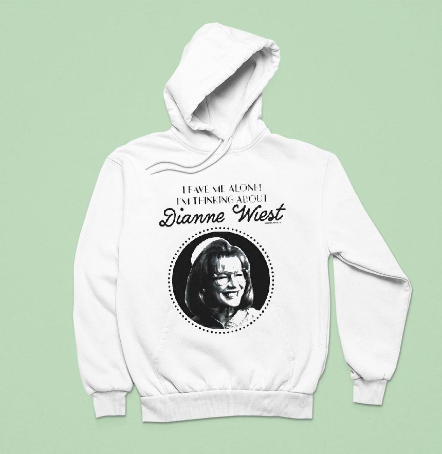 Leave Me Alone I'm Thinking About Dianne Wiest Shirt Leave Me Alone I'm Thinking About Dianne Wiest Shirt