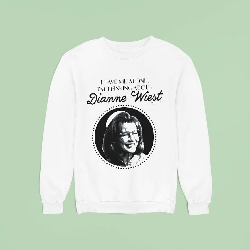 Leave Me Alone I'm Thinking About Dianne Wiest Shirt Leave Me Alone I'm Thinking About Dianne Wiest Shirt