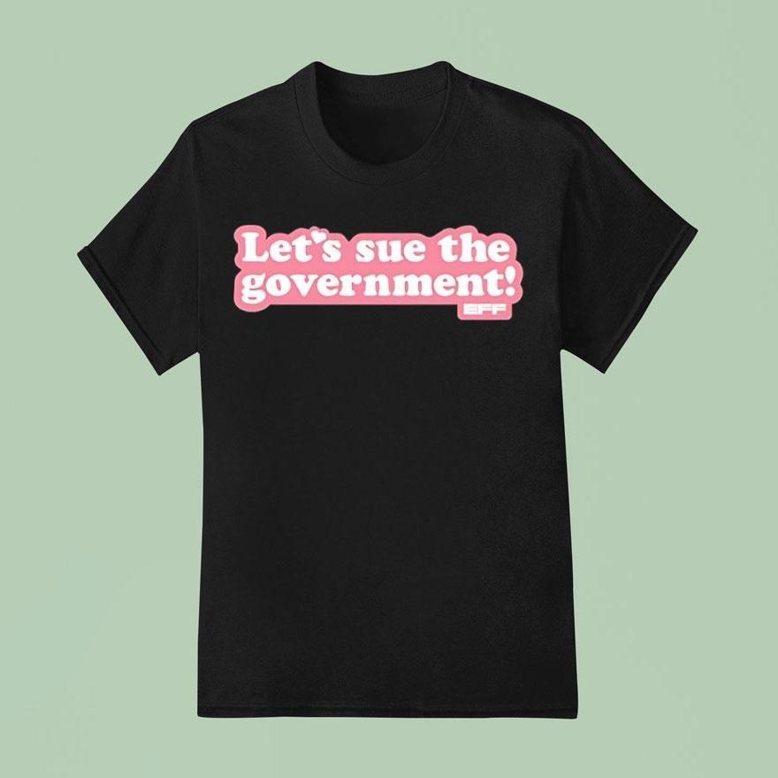 Let’s Sue The Government Eff Shirt