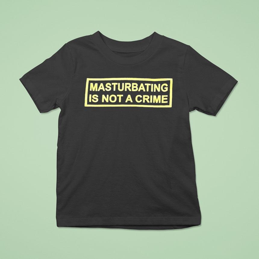 Masturbating Is Not A Crime Shirt