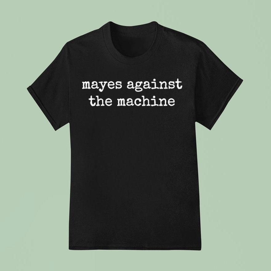 Mayes Against The Machinel Shirt