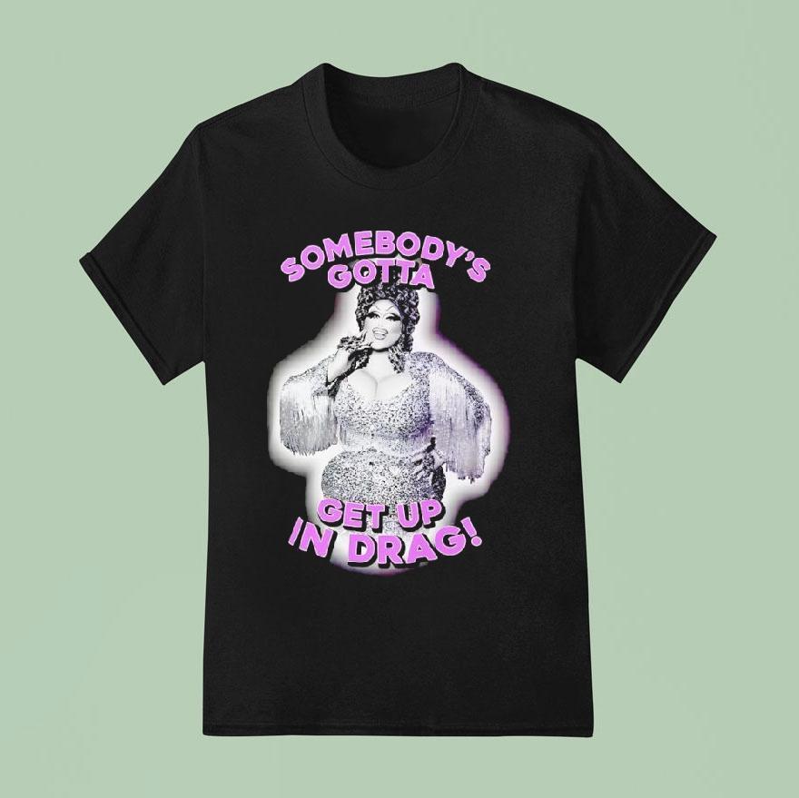Mija Massacr Somebody’s Gotta Get Up In Drag Shirt