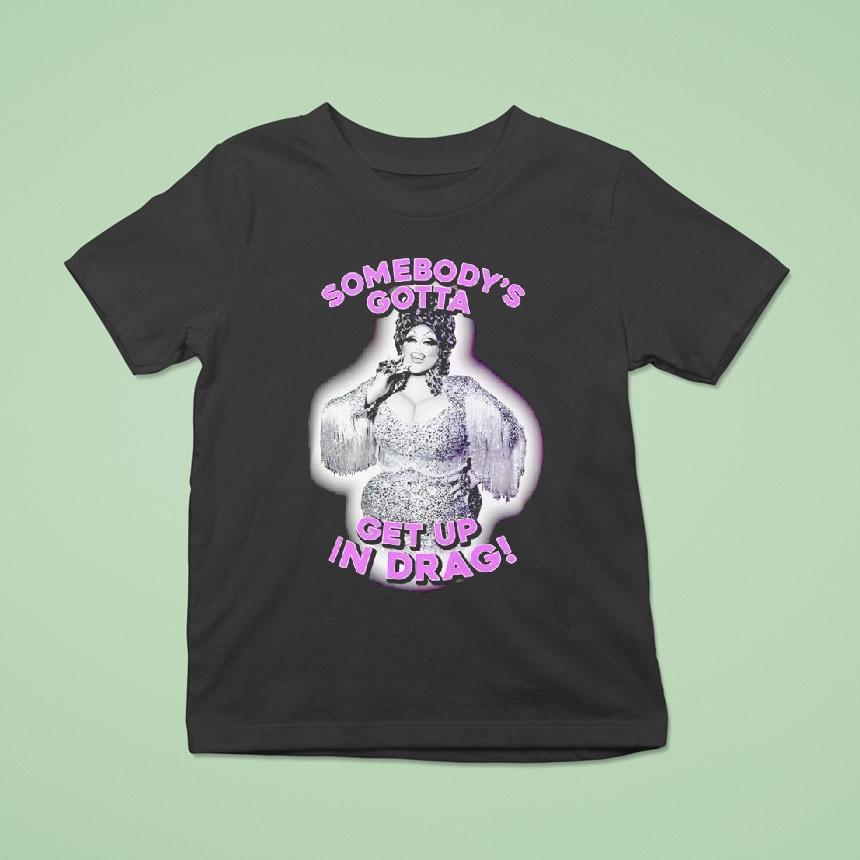 Mija Massacr Somebody’s Gotta Get Up In Drag Shirt
