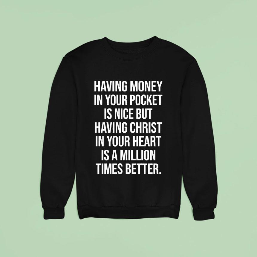 Money Having In Your Pocket Is Nice But Having Christ In Your Heart Is A Million Times Better Shirt Money Having In Your Pocket Is Nice But Having Christ In Your Heart Is A Million Times Better Shirt