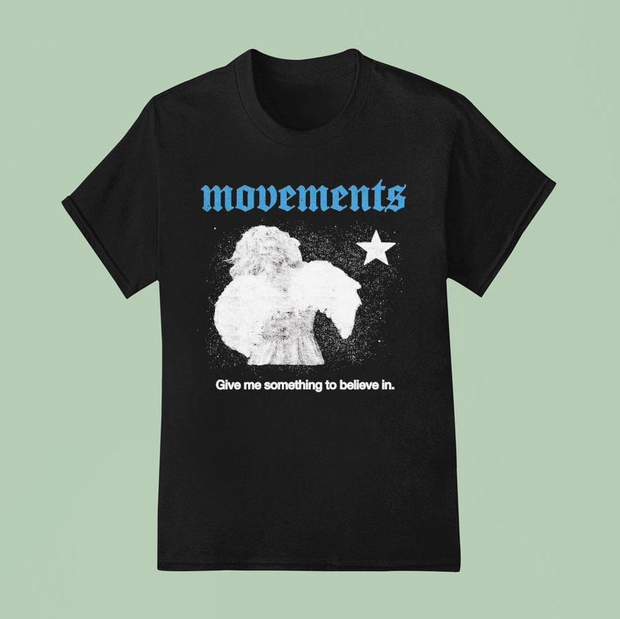 Movements Give Me Something To Believe In Shirt