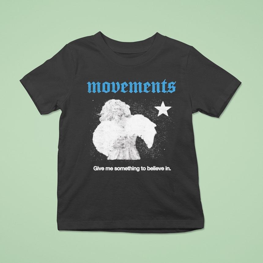 Movements Give Me Something To Believe In Shirt