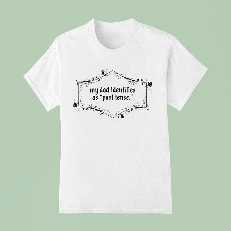 My Dad Identifies As Past Tense Shirt
