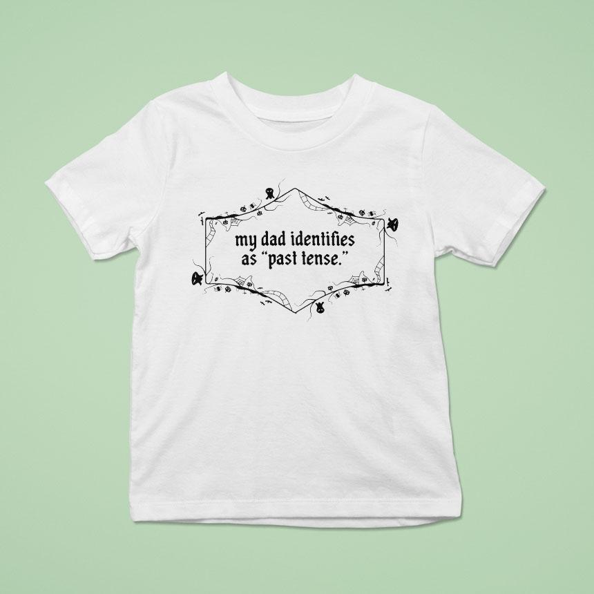My Dad Identifies As Past Tense Shirt