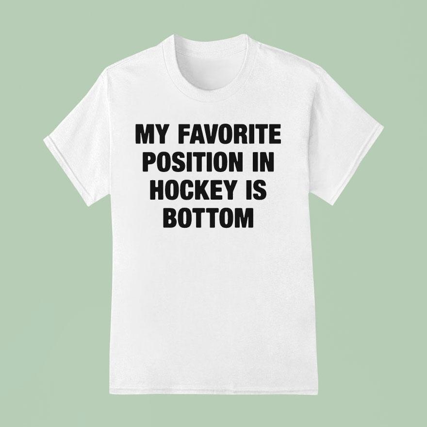 My Favorite Position In Hockey Is Bottom Shirt