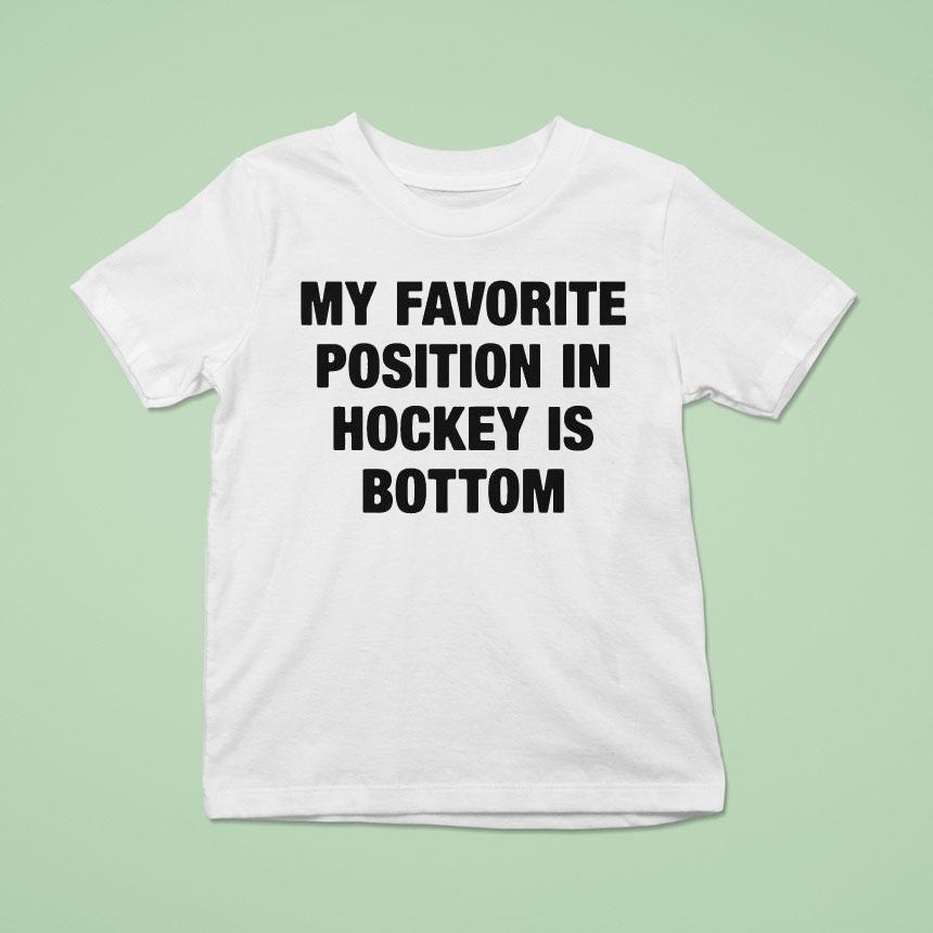 My Favorite Position In Hockey Is Bottom Shirt