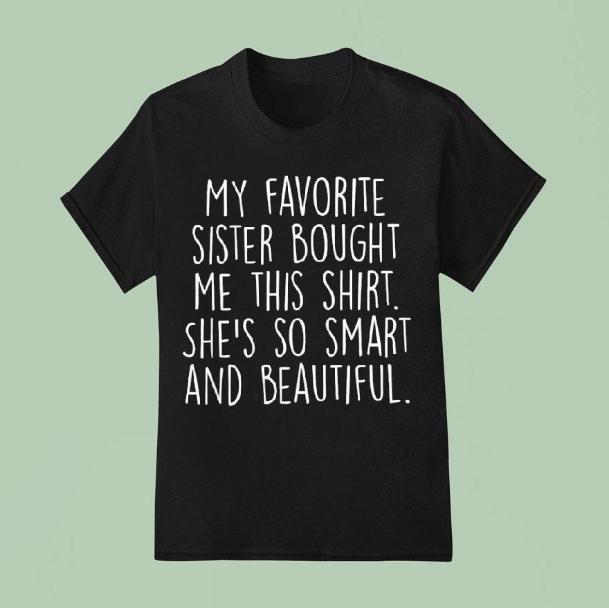 My Favorite Sister Bought Me This Shirt