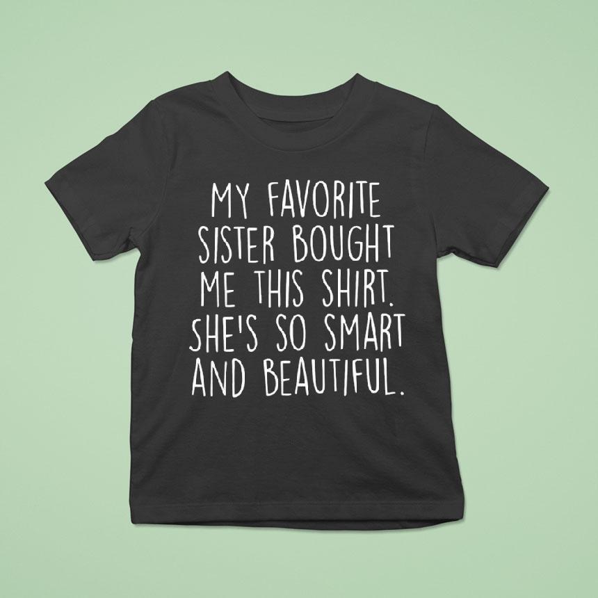 My Favorite Sister Bought Me This Shirt