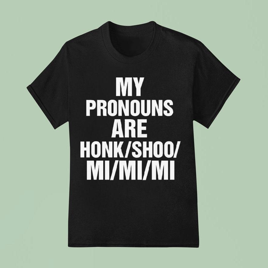 My Pronouns Are Honk Shoo Mi Mi Mi Shirt
