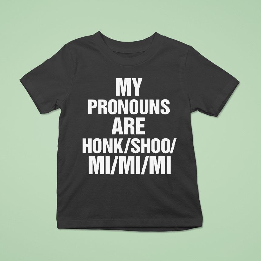 My Pronouns Are Honk Shoo Mi Mi Mi Shirt