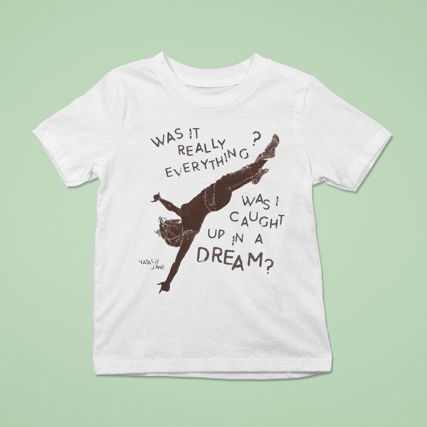Natalie Jane Was It Really Everything Was Caught Up In A Dream Shirt