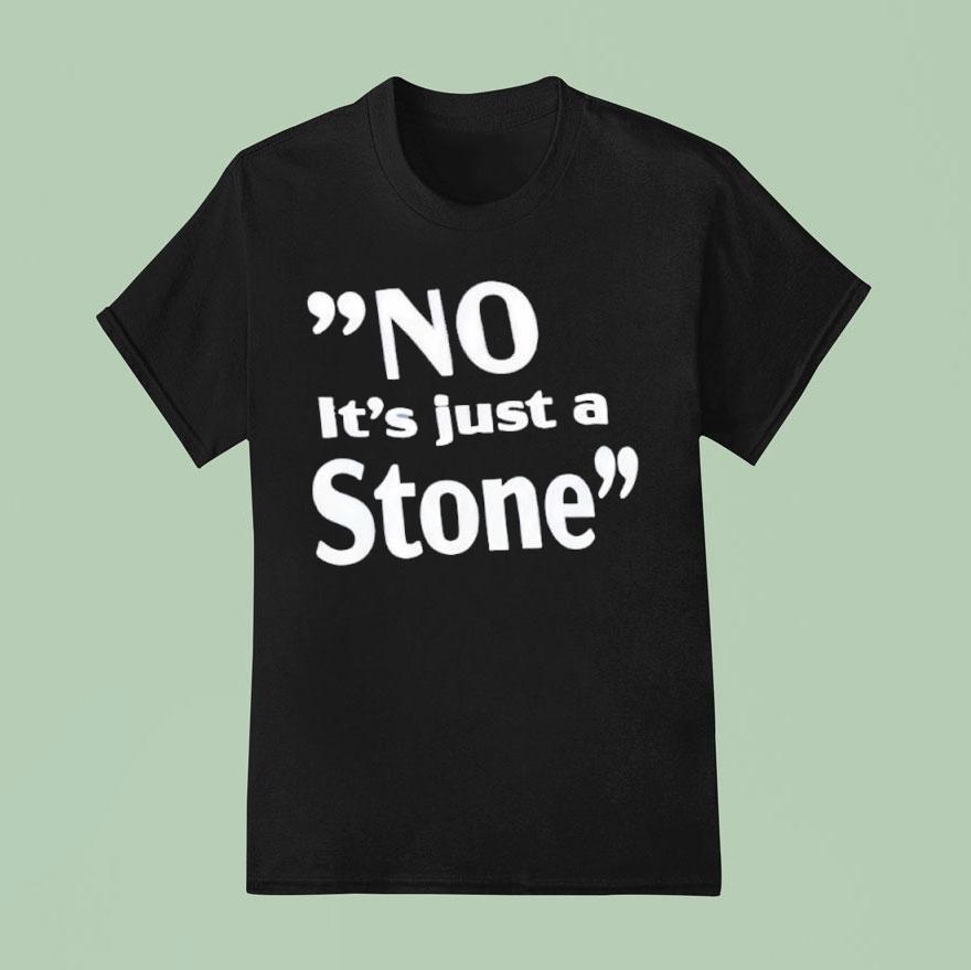 No It’s Just A Stone Shirt