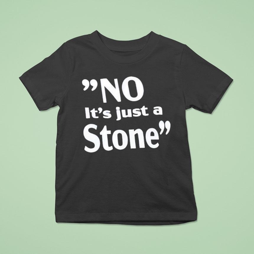 No It’s Just A Stone Shirt