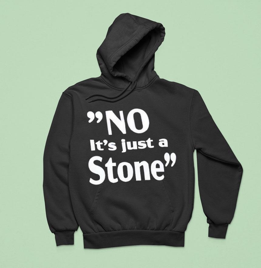 No It's Just A Stone Shirt No It's Just A Stone Shirt