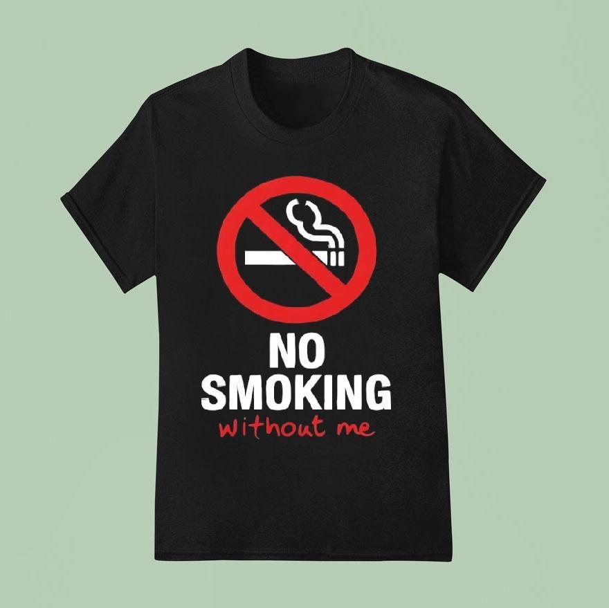 No Sign No Smoking Withour Me Shirt