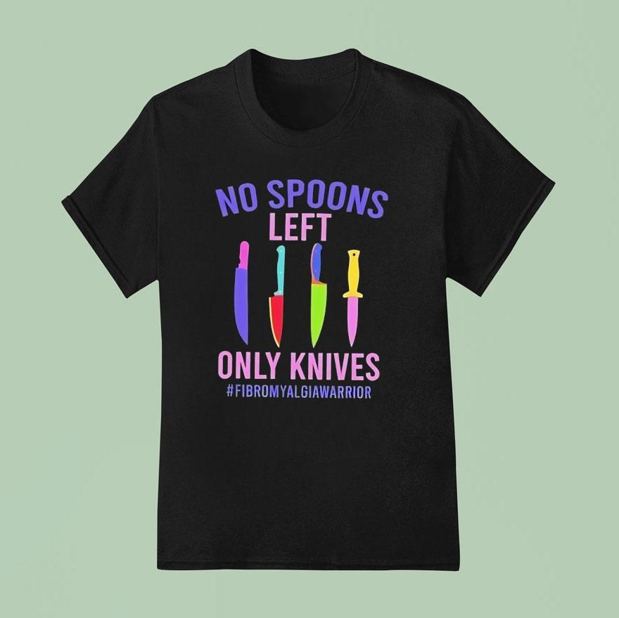 No Spoons Left Only Knives Fibromyalgia Warrior Shirt
