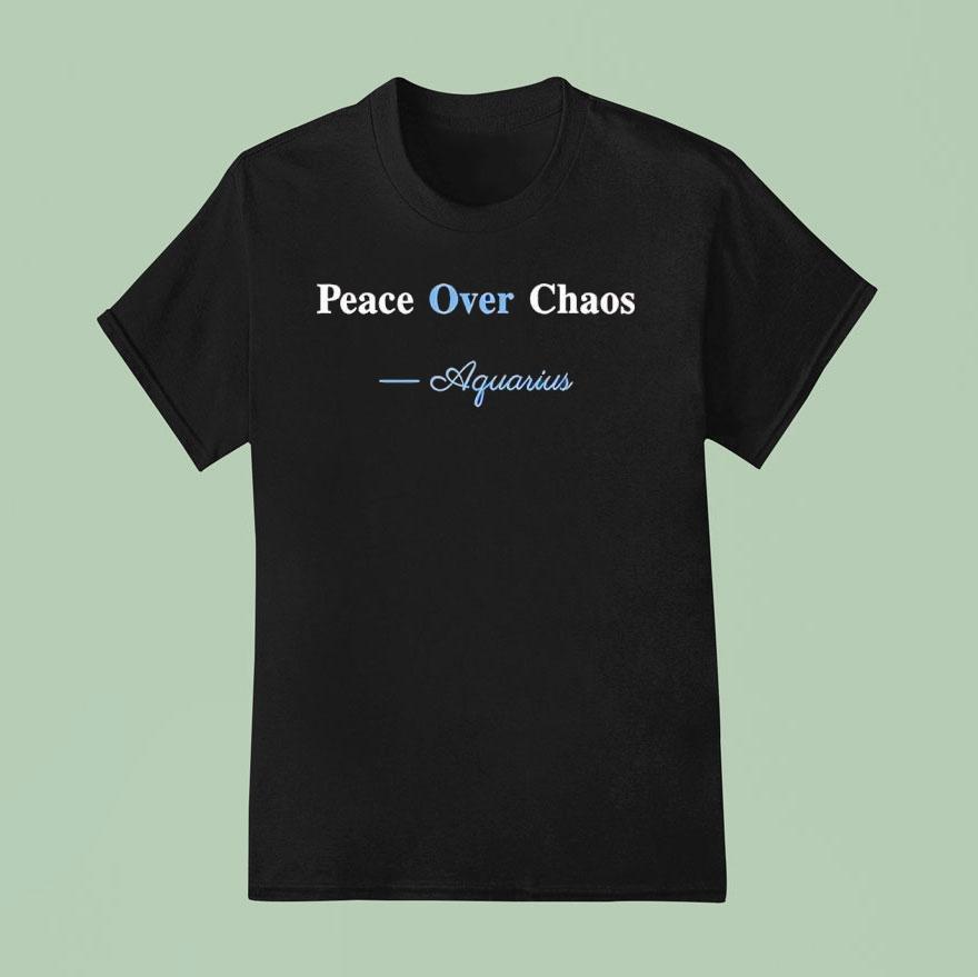 Peace Over Chaos Aquarius Shirt