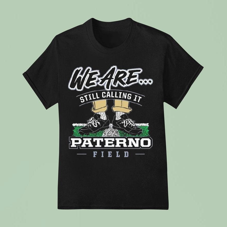 Penn State Nittany Lions We Are Still Calling It Paterno Field 2025 Shirt