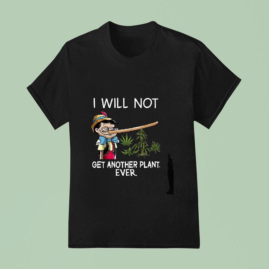 Pinocchio Cannabis I Will Not Get Another Plant Ever Shirt