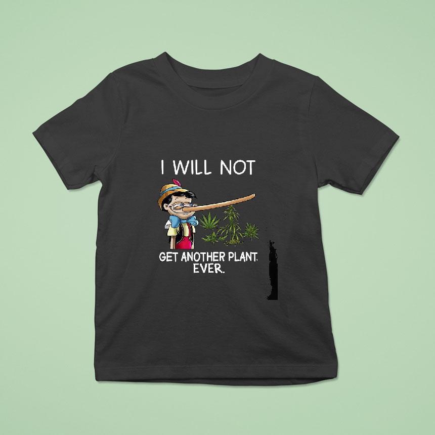 Pinocchio Cannabis I Will Not Get Another Plant Ever Shirt