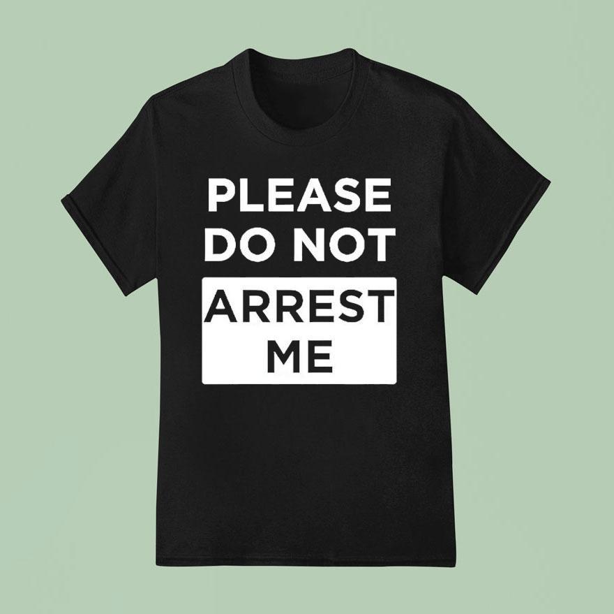 Please Do Not Arrest Me Shirt