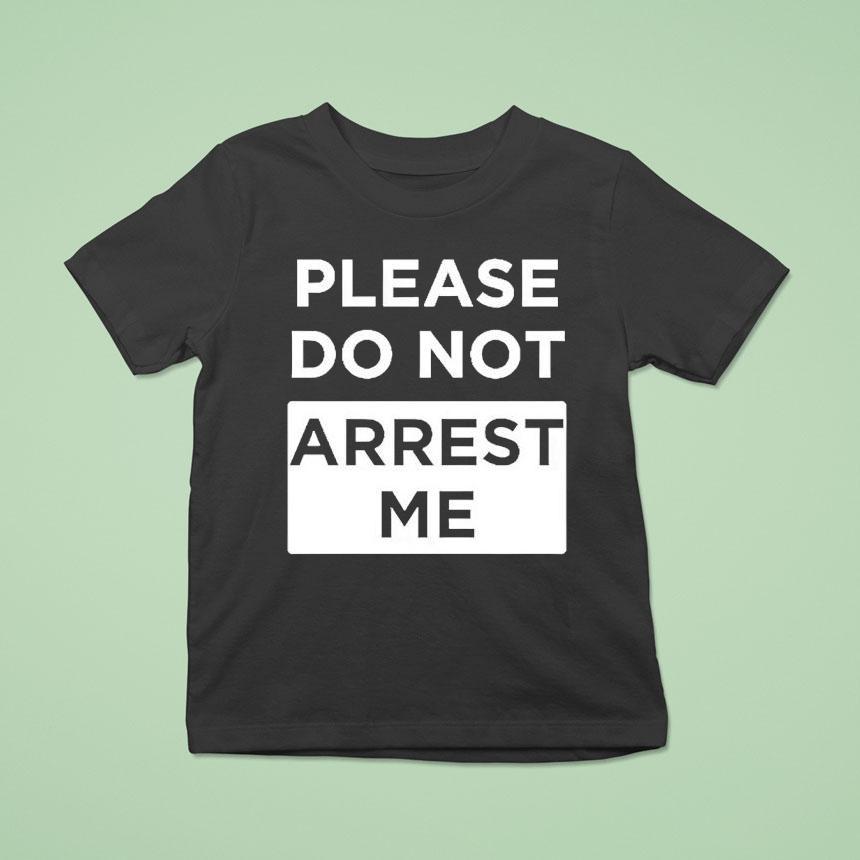 Please Do Not Arrest Me Shirt