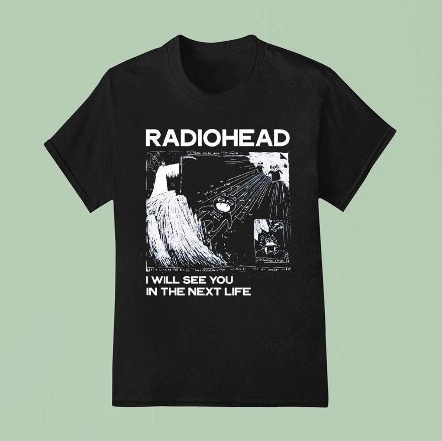 Radiohead I Will See You In The Next Life Shirt