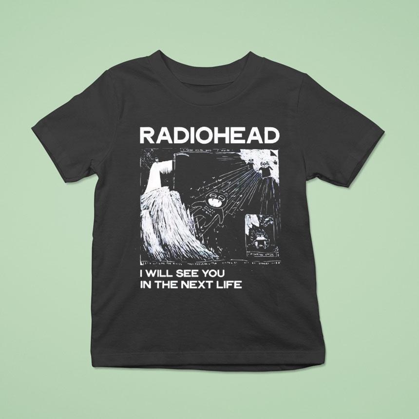 Radiohead I Will See You In The Next Life Shirt