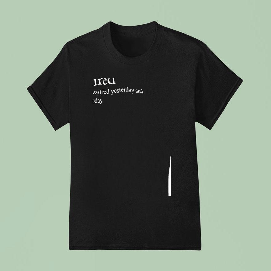 Re-tired I Was Tired Yesterday And I’m Tired Today Shirt