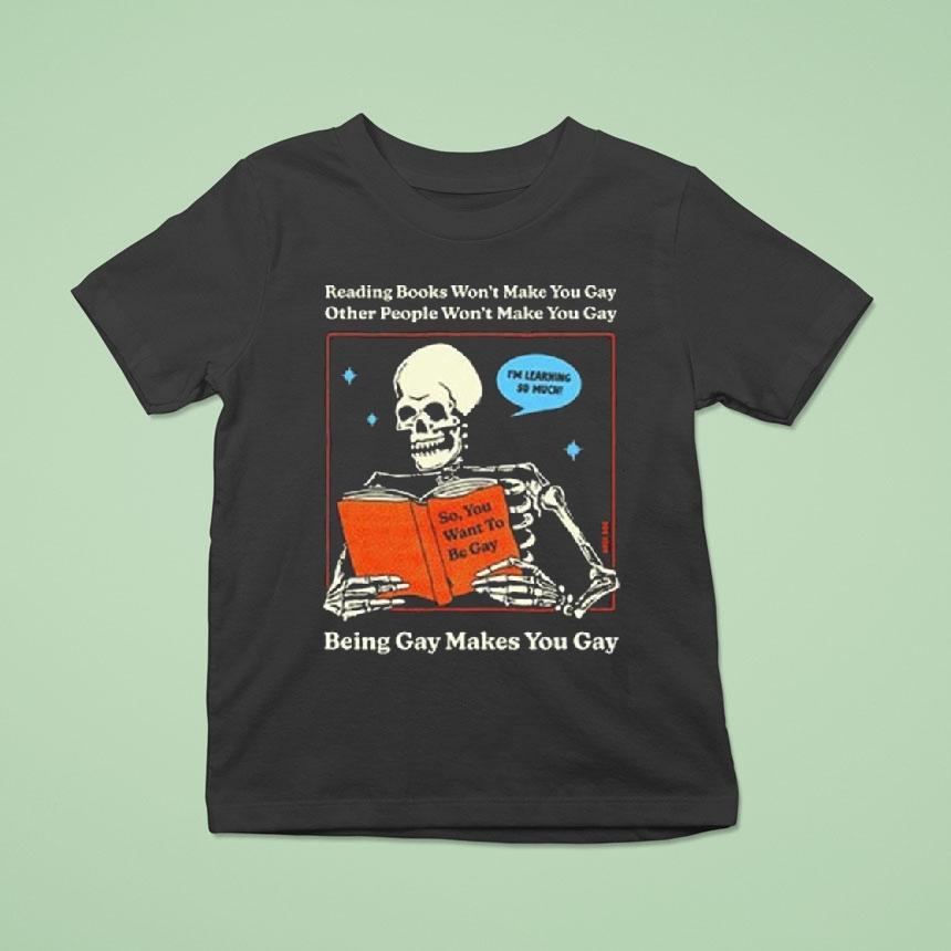 Reading Books Won’t Make You Gay Other People Won’t Make You Gay Being Gay Makes You Gay Shirt