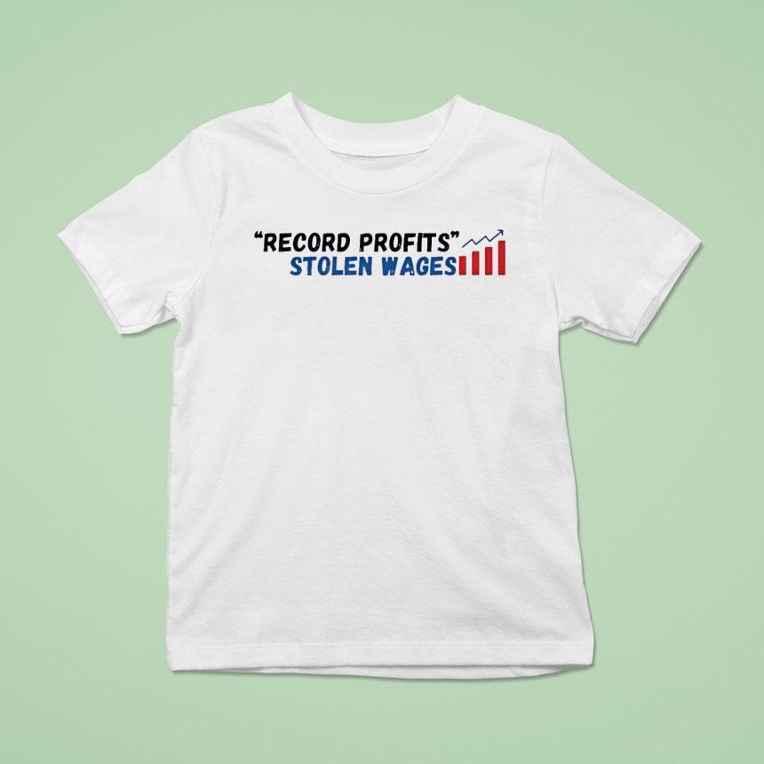 Record Profits Stolen Wages Shirt