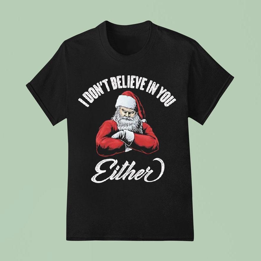 Santa Claus Chritmas I Don’t Believe In You Either Shirt