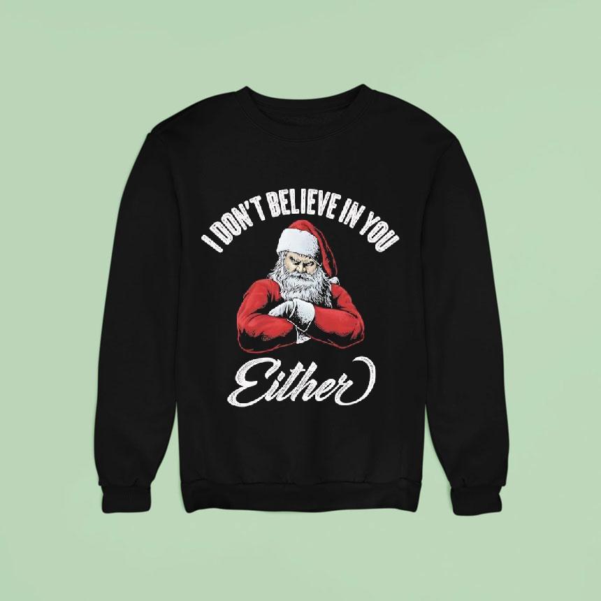 Santa Claus Chritmas I Don't Believe In You Either Shirt Santa Claus Chritmas I Don't Believe In You Either Shirt