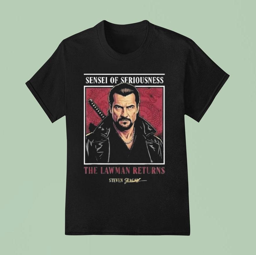 Sensei Of Seriousness The Lawman Returns Steven Seagal Shirt