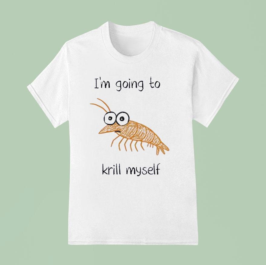 Shrimp I’m Going To Krill Myself Shirt