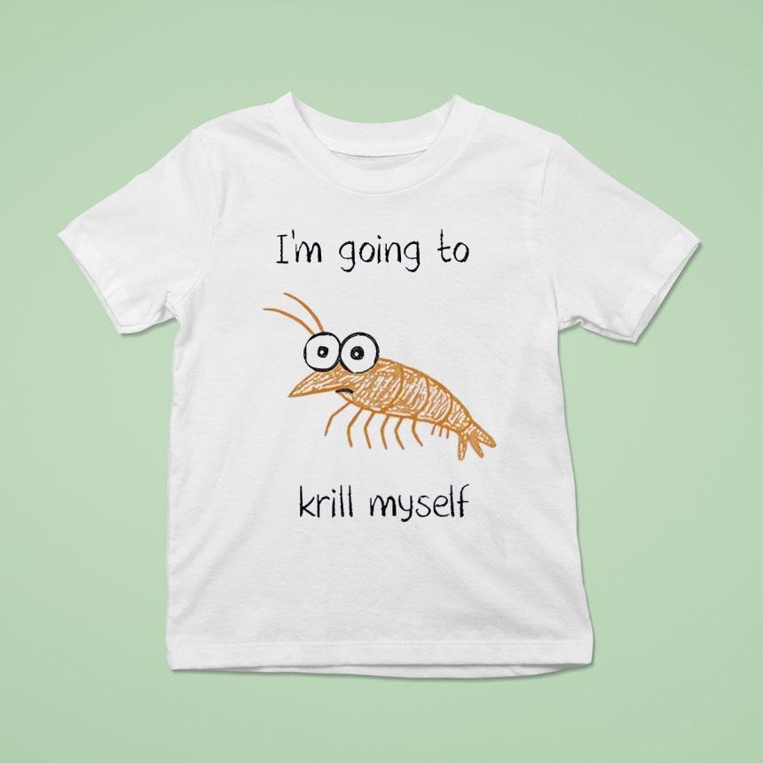 Shrimp I’m Going To Krill Myself Shirt