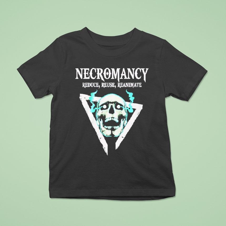 Skull Necromancy Reduce Reuse Reanimate Shirt