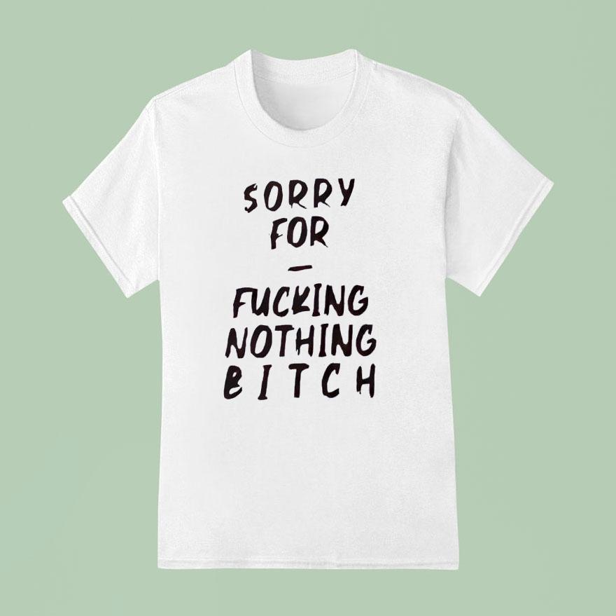 Sorry For Fcking Nothing Btch Shirt