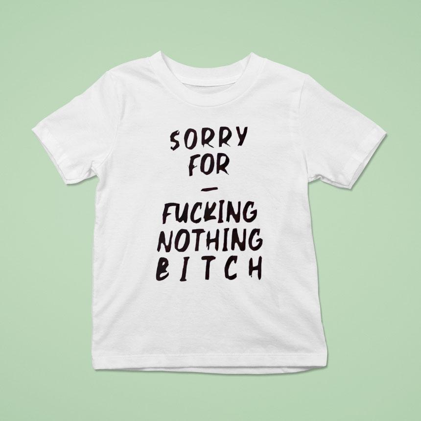 Sorry For Fcking Nothing Btch Shirt