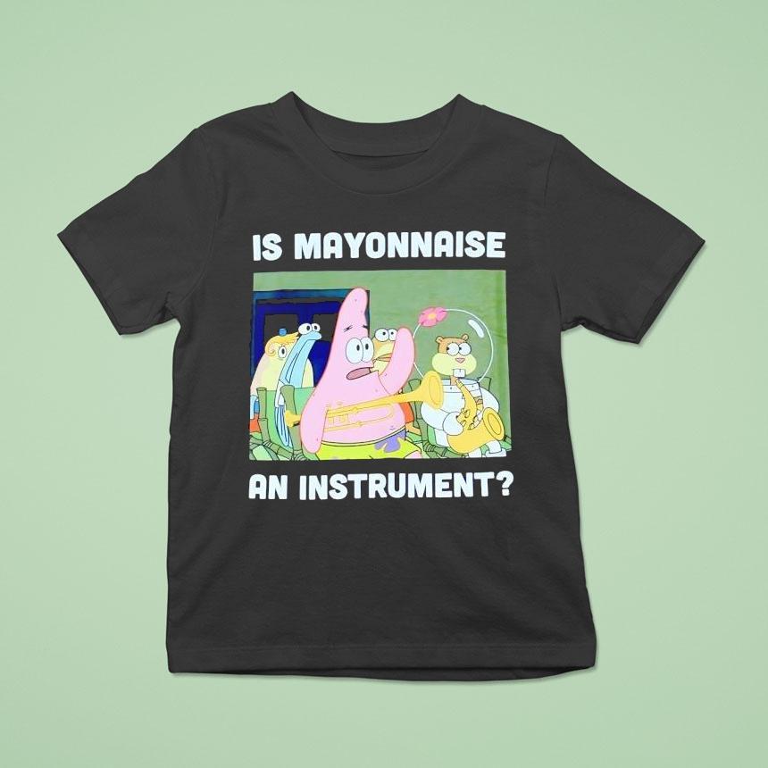 Squarepants Is Mayonnaise An Instrument Shirt