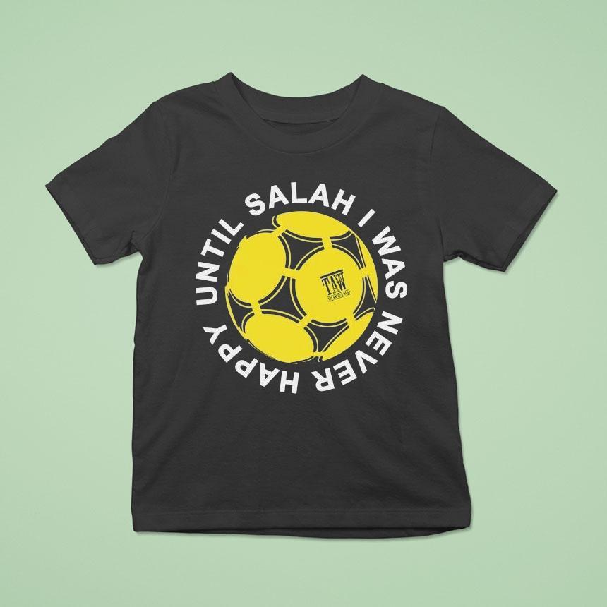 The Anfield Wrap Until Salah I Was Never Happy Liverpool Shirt
