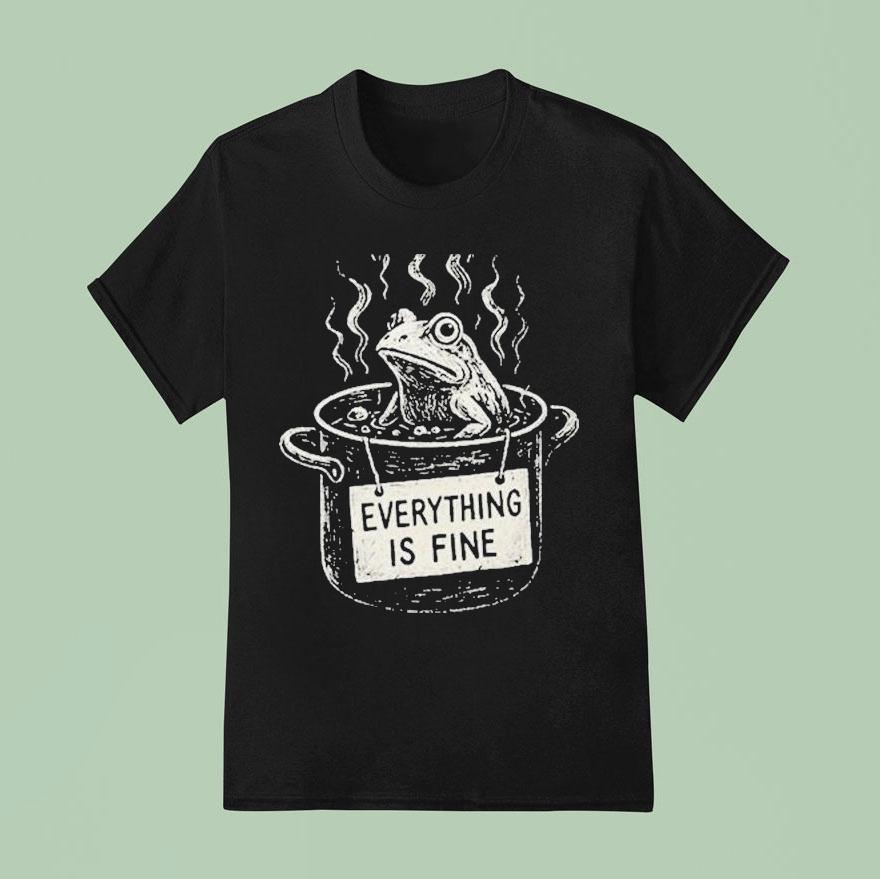 The Boiling Frog Everything Is Fine Shirt
