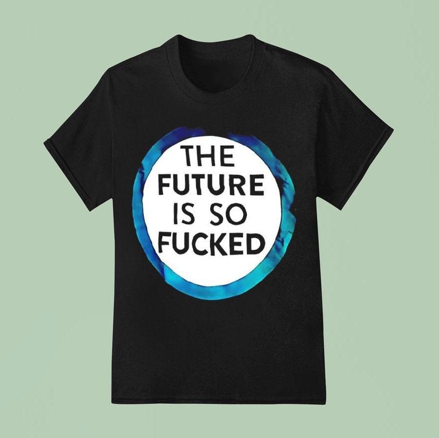 The Future Is So Fucked Graphic Shirt